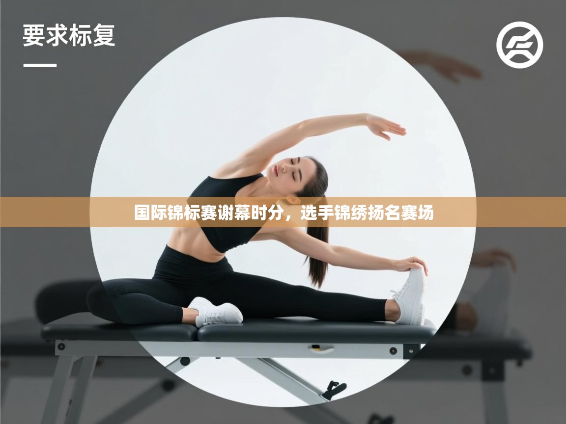 国际锦标赛谢幕时分，选手锦绣扬名赛场  第1张